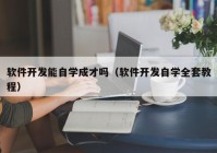 软件开发能自学成才吗（软件开发自学全套教程）