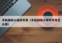 手机回收小程序开发（手机回收小程序开发怎么做）