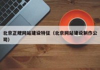 北京正规网站建设特征（北京网站建设制作公司）