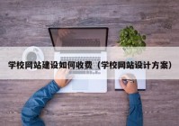 学校网站建设如何收费（学校网站设计方案）