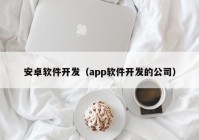 安卓软件开发（app软件开发的公司）