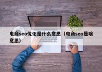 电商seo优化是什么意思（电商seo是啥意思）