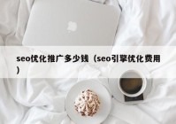 seo优化推广多少钱（seo引擎优化费用）